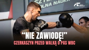 CZERKASZYN PRZED WALKĄ O PAS WBC: NIE ZAWIODĘ!