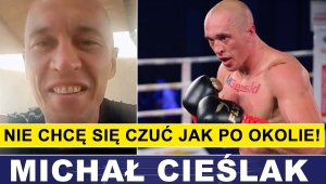MICHAŁ CIEŚLAK: NIE CHCĘ SIĘ JUŻ CZUĆ JAK PO OKOLIEM