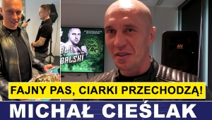 MICHAŁ CIEŚLAK: FAJNY PAS, JEST SIĘ O CO BIĆ!