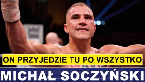 MICHAŁ SOCZYŃSKI: ON PRZYJEDZIE TU PO WSZYSTKO!
