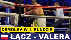 ŁĄCZ ZDEMOLOWAL VALERĘ W 1. RUNDZIE!