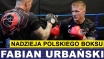 NADZIEJA POLSKIEGO BOKSU - FABIAN URBAŃSKI